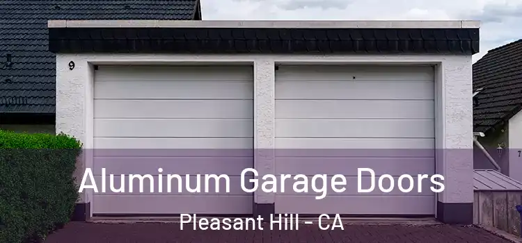  Aluminum Garage Doors Pleasant Hill - CA