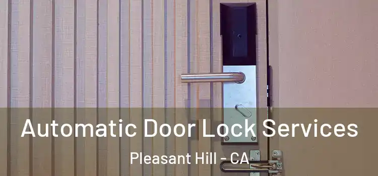  Automatic Door Lock Services Pleasant Hill - CA