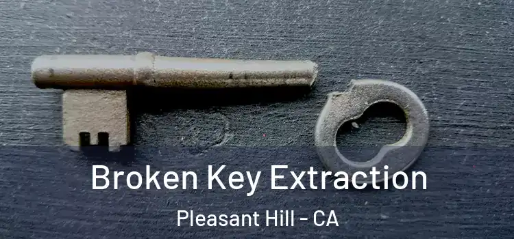 Broken Key Extraction Pleasant Hill - CA