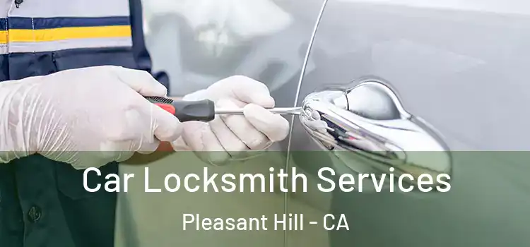 Car Locksmith Services Pleasant Hill - CA