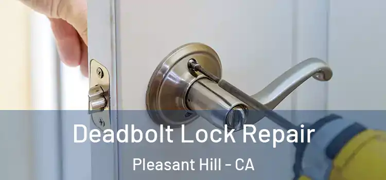 Deadbolt Lock Repair Pleasant Hill - CA