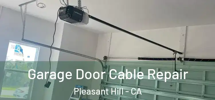  Garage Door Cable Repair Pleasant Hill - CA