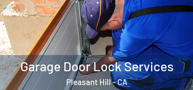  Garage Door Lock Services Pleasant Hill - CA