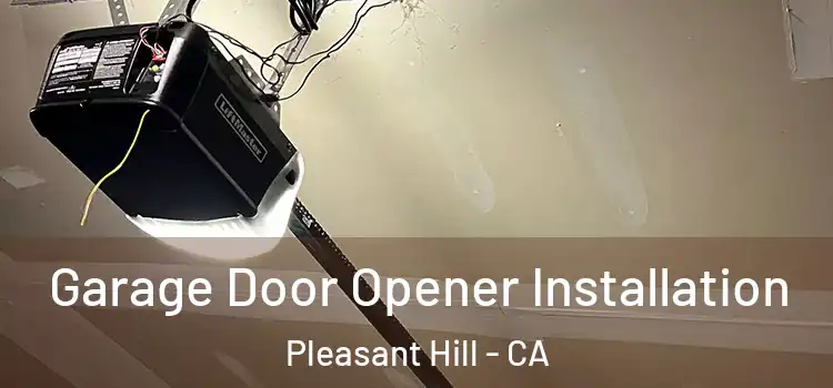 Garage Door Opener Installation Pleasant Hill - CA