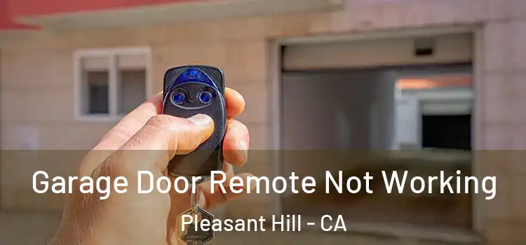  Garage Door Remote Not Working Pleasant Hill - CA