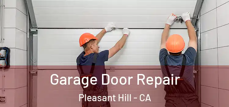  Garage Door Repair Pleasant Hill - CA
