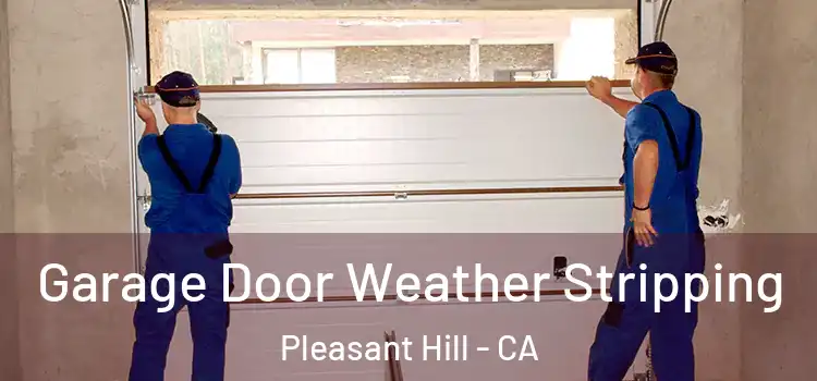  Garage Door Weather Stripping Pleasant Hill - CA