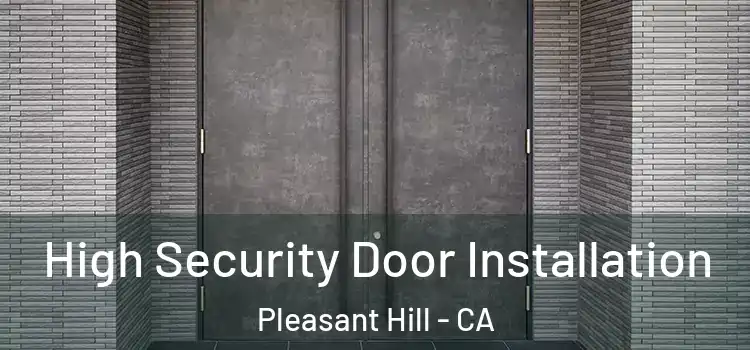  High Security Door Installation Pleasant Hill - CA