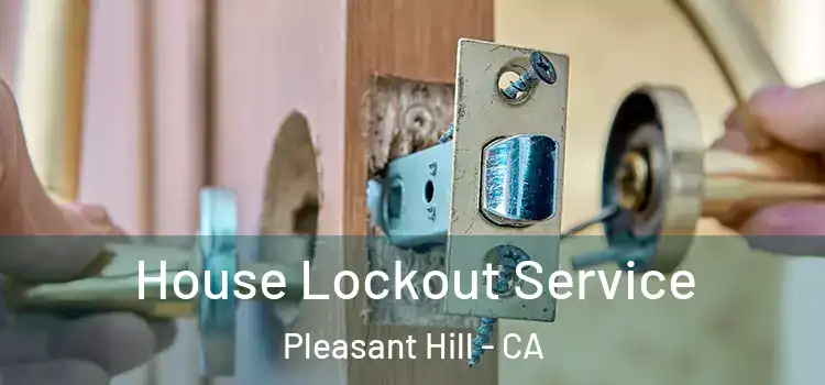  House Lockout Service Pleasant Hill - CA
