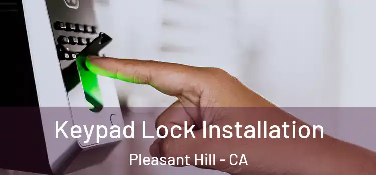 Keypad Lock Installation Pleasant Hill - CA