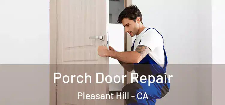  Porch Door Repair Pleasant Hill - CA