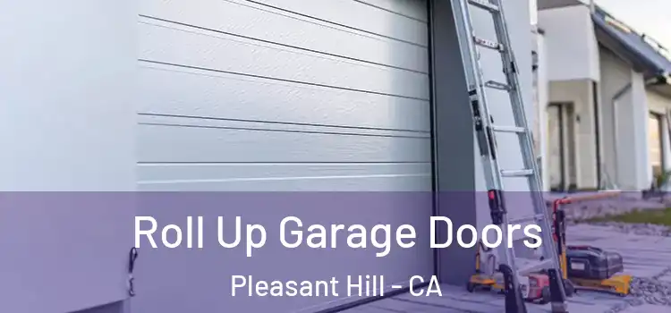  Roll Up Garage Doors Pleasant Hill - CA